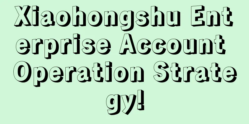 Xiaohongshu Enterprise Account Operation Strategy!