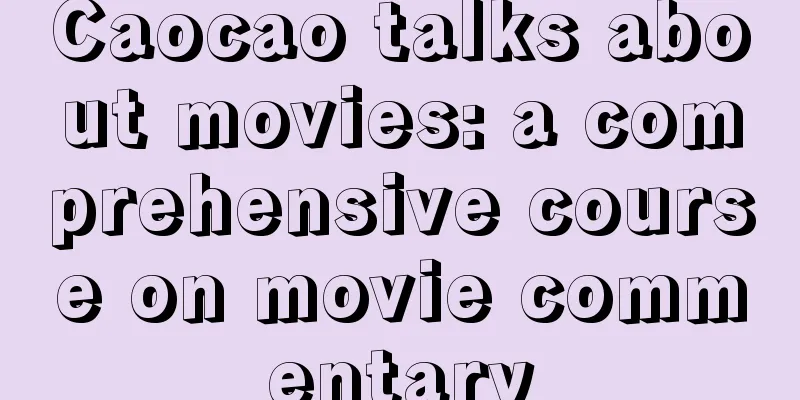 Caocao talks about movies: a comprehensive course on movie commentary