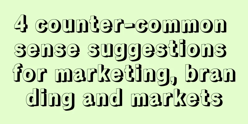 4 counter-common sense suggestions for marketing, branding and markets