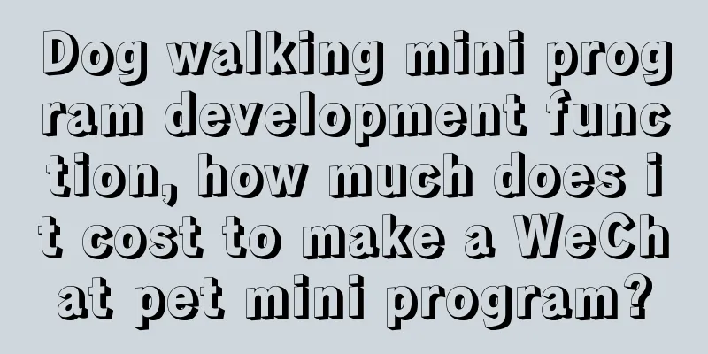 Dog walking mini program development function, how much does it cost to make a WeChat pet mini program?