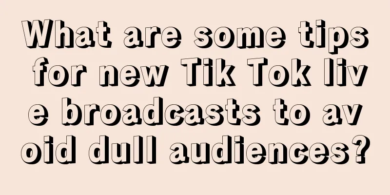 What are some tips for new Tik Tok live broadcasts to avoid dull audiences?