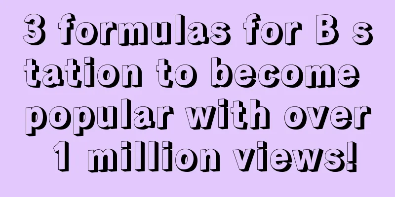 3 formulas for B station to become popular with over 1 million views!