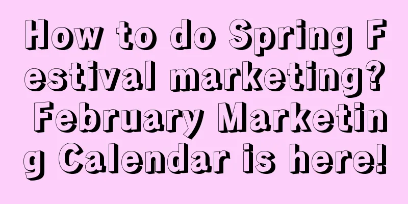 How to do Spring Festival marketing? February Marketing Calendar is here!