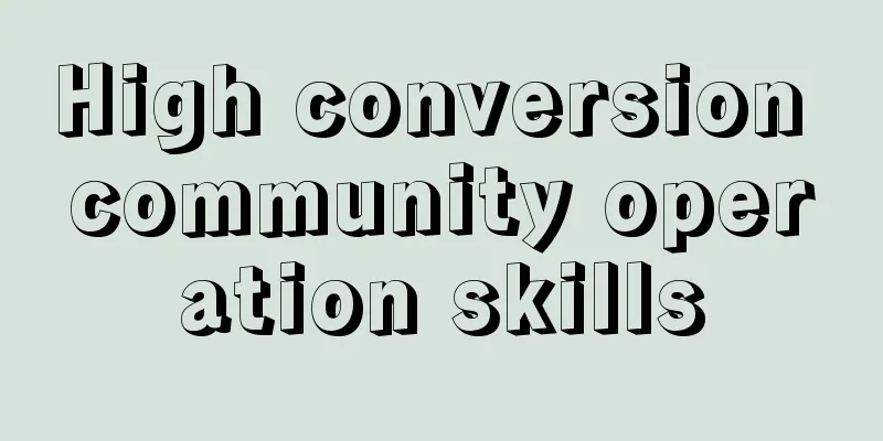 High conversion community operation skills