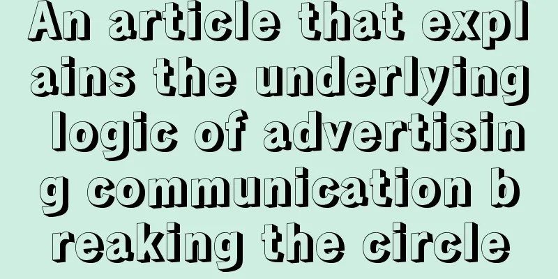 An article that explains the underlying logic of advertising communication breaking the circle