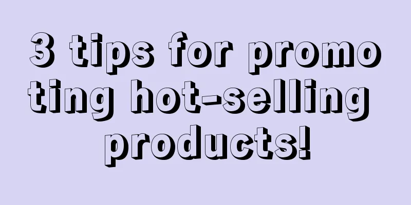 3 tips for promoting hot-selling products!