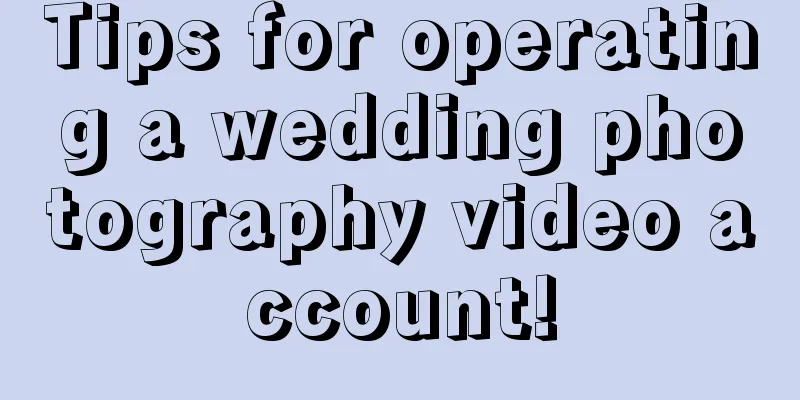 Tips for operating a wedding photography video account!