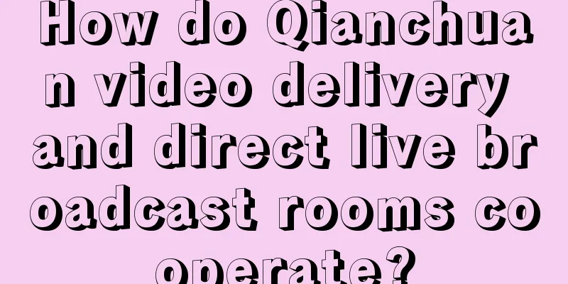 How do Qianchuan video delivery and direct live broadcast rooms cooperate?