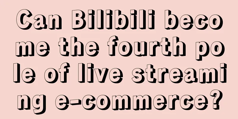 Can Bilibili become the fourth pole of live streaming e-commerce?