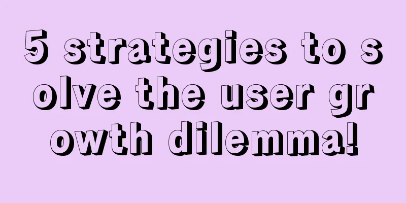 5 strategies to solve the user growth dilemma!