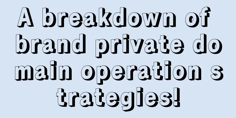 A breakdown of brand private domain operation strategies!