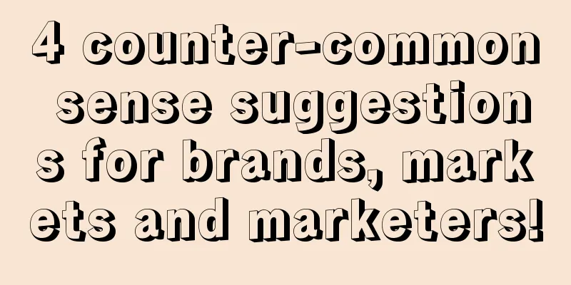 4 counter-common sense suggestions for brands, markets and marketers!