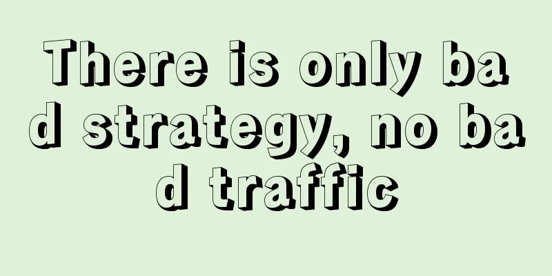 There is only bad strategy, no bad traffic