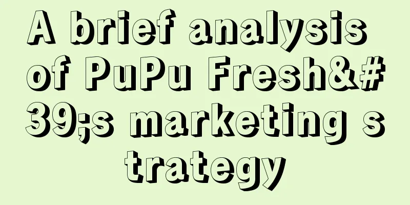 A brief analysis of PuPu Fresh's marketing strategy