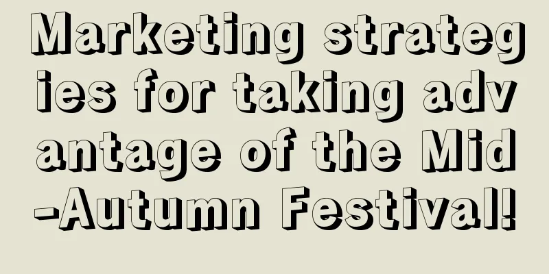 Marketing strategies for taking advantage of the Mid-Autumn Festival!