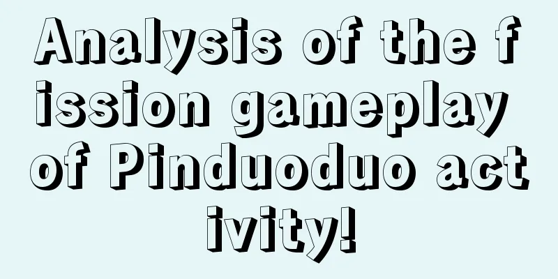 Analysis of the fission gameplay of Pinduoduo activity!