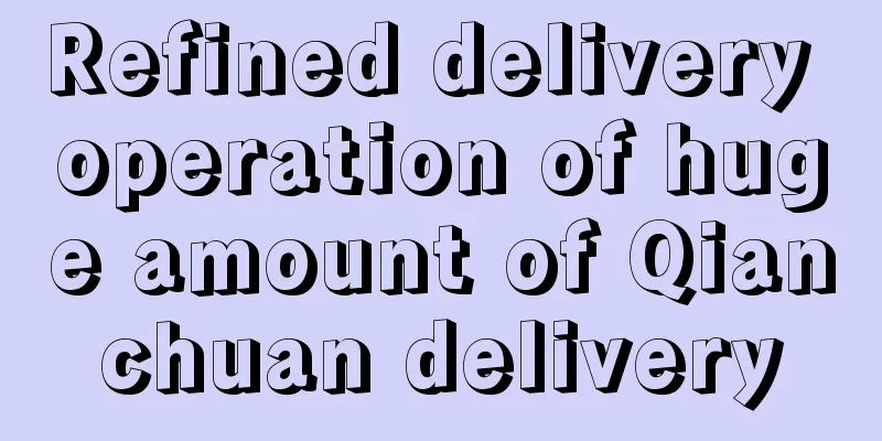 Refined delivery operation of huge amount of Qianchuan delivery