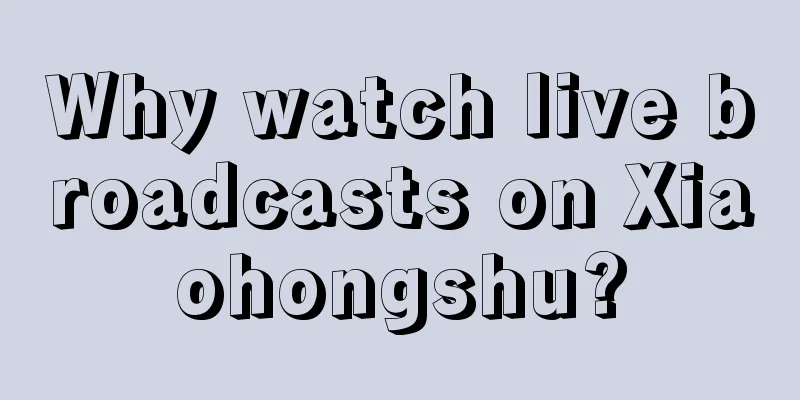 Why watch live broadcasts on Xiaohongshu?