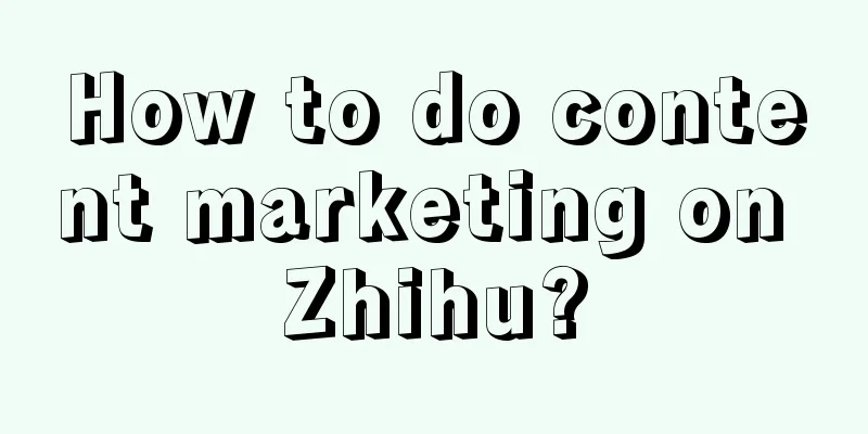 How to do content marketing on Zhihu?