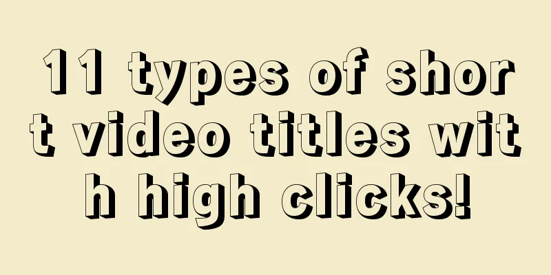 11 types of short video titles with high clicks!