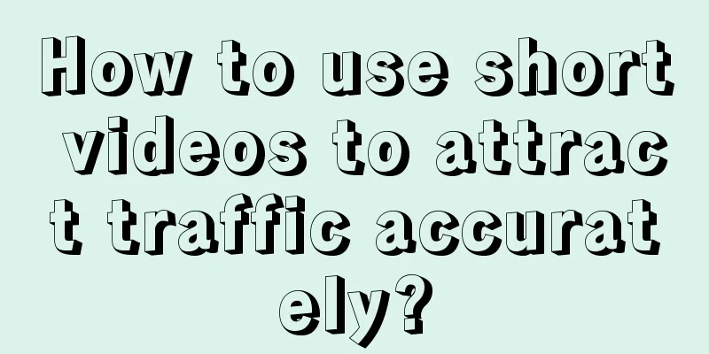 How to use short videos to attract traffic accurately?