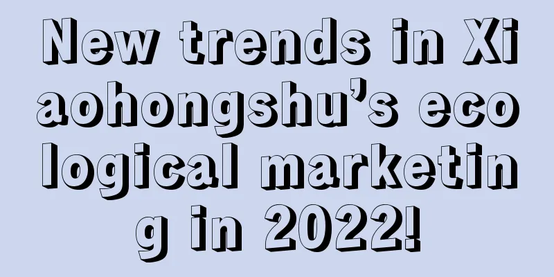 New trends in Xiaohongshu’s ecological marketing in 2022!