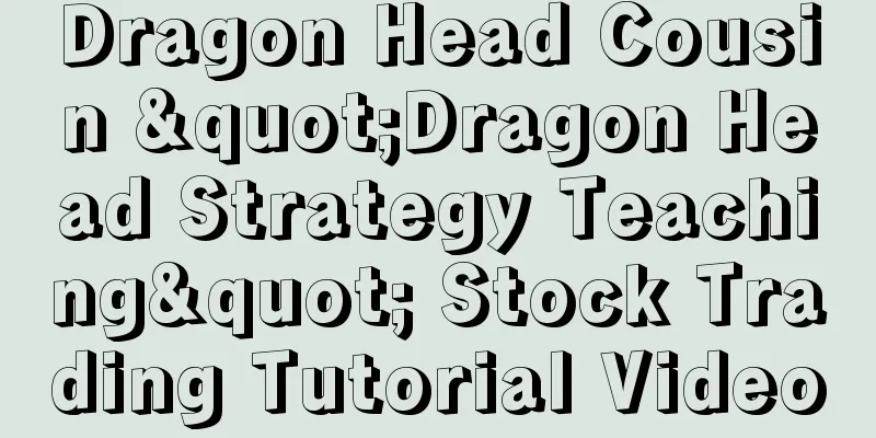 Dragon Head Cousin "Dragon Head Strategy Teaching" Stock Trading Tutorial Video