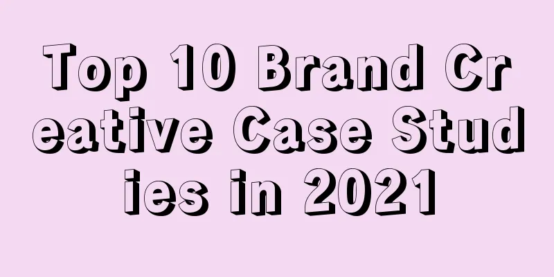 Top 10 Brand Creative Case Studies in 2021