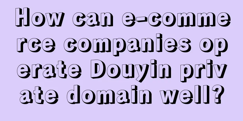 How can e-commerce companies operate Douyin private domain well?