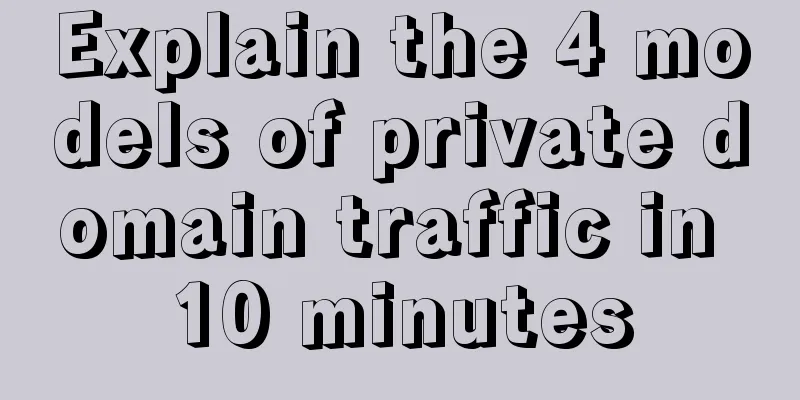 Explain the 4 models of private domain traffic in 10 minutes