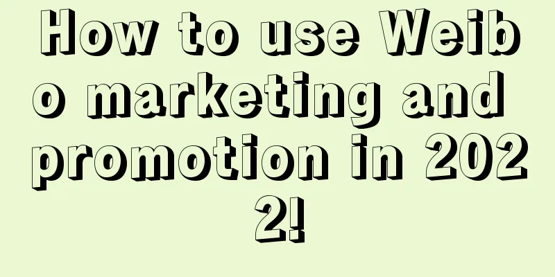 How to use Weibo marketing and promotion in 2022!