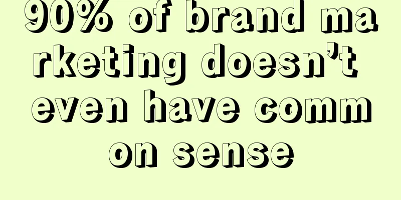 90% of brand marketing doesn’t even have common sense