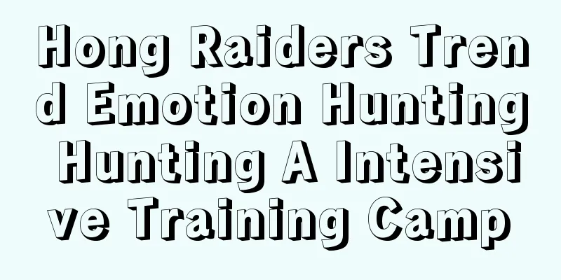 Hong Raiders Trend Emotion Hunting Hunting A Intensive Training Camp