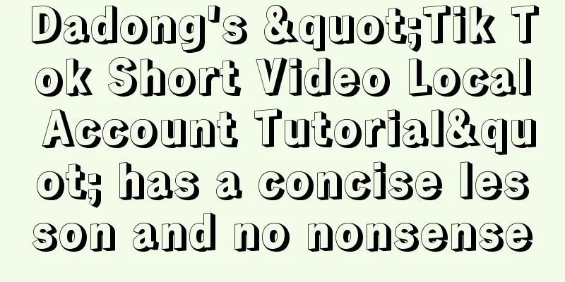 Dadong's "Tik Tok Short Video Local Account Tutorial" has a concise lesson and no nonsense