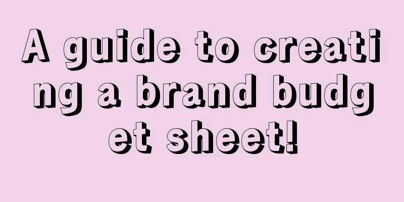 A guide to creating a brand budget sheet!