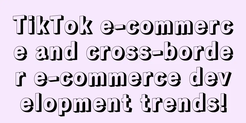 TikTok e-commerce and cross-border e-commerce development trends!