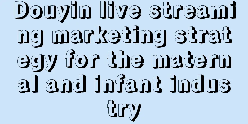 Douyin live streaming marketing strategy for the maternal and infant industry