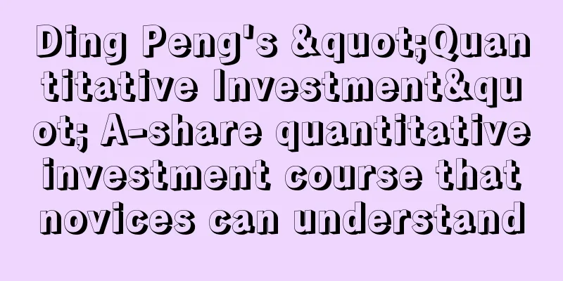 Ding Peng's "Quantitative Investment" A-share quantitative investment course that novices can understand