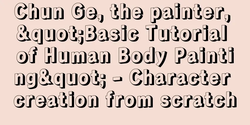 Chun Ge, the painter, "Basic Tutorial of Human Body Painting" - Character creation from scratch