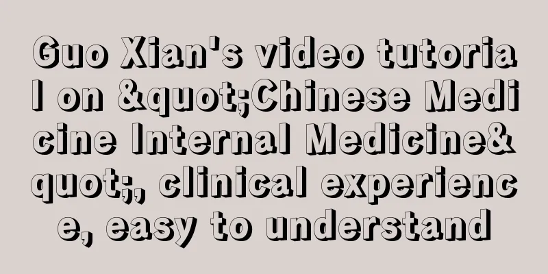 Guo Xian's video tutorial on "Chinese Medicine Internal Medicine", clinical experience, easy to understand