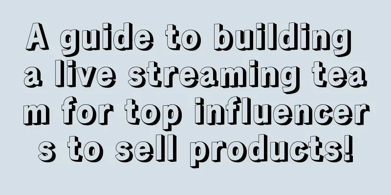 A guide to building a live streaming team for top influencers to sell products!