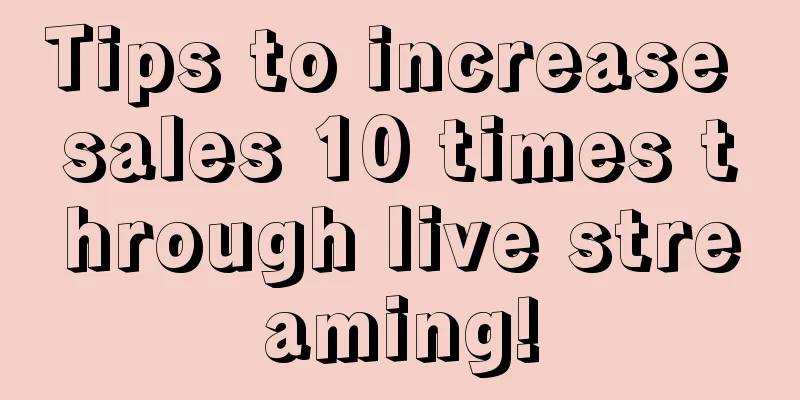 Tips to increase sales 10 times through live streaming!