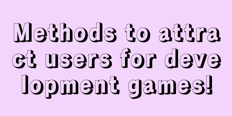 Methods to attract users for development games!