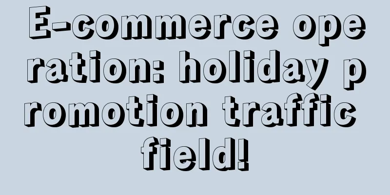 E-commerce operation: holiday promotion traffic field!