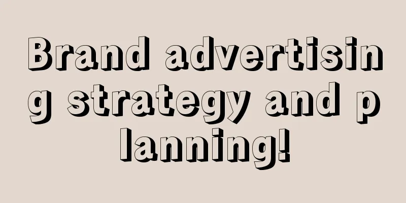 Brand advertising strategy and planning!