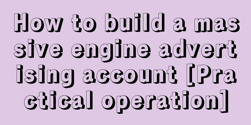 How to build a massive engine advertising account [Practical operation]