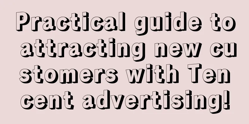 Practical guide to attracting new customers with Tencent advertising!