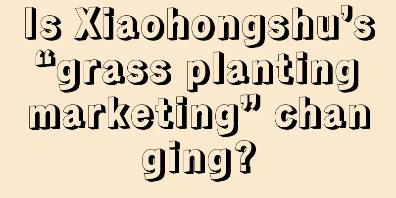 Is Xiaohongshu’s “grass planting marketing” changing?