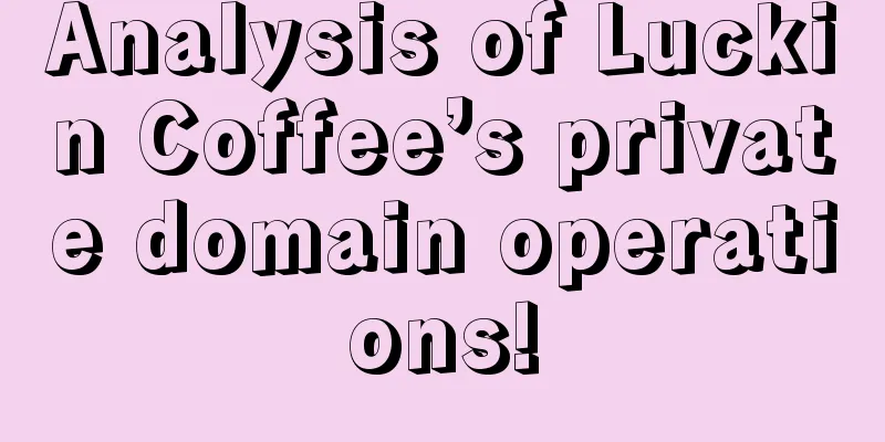 Analysis of Luckin Coffee’s private domain operations!