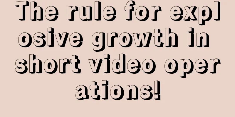 The rule for explosive growth in short video operations!